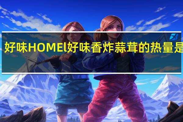 好味 HOMEl 好味 香炸蒜茸的热量是多少