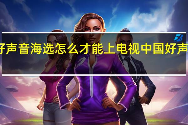 好声音海选怎么才能上电视 中国好声音海选
