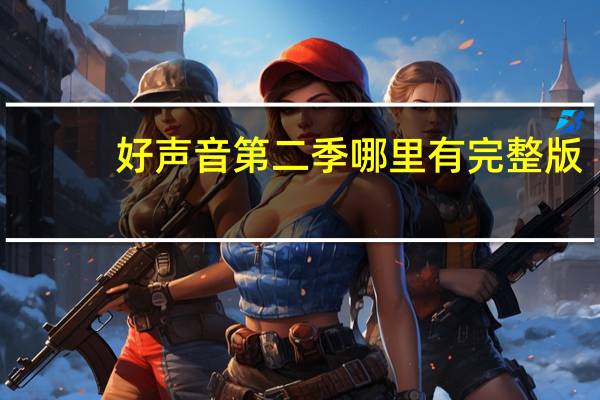 好声音第二季哪里有完整版（好声音第二季百度影音）