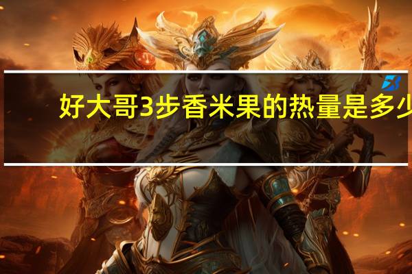 好大哥 3步香米果的热量是多少