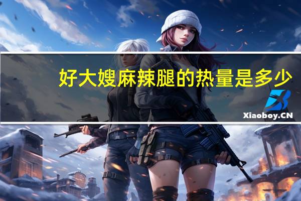 好大嫂 麻辣腿的热量是多少