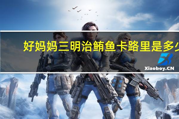 好妈妈 三明治鲔鱼卡路里是多少