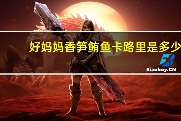 好妈妈 香笋鲔鱼卡路里是多少