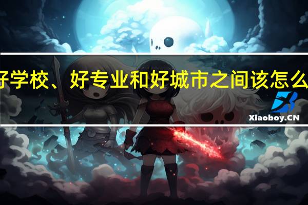 好学校、好专业和好城市之间该怎么选择呢