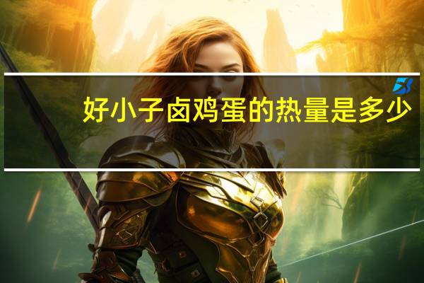 好小子 卤鸡蛋的热量是多少