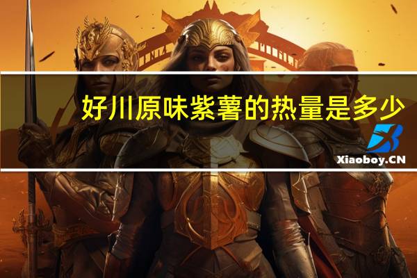 好川原味紫薯的热量是多少