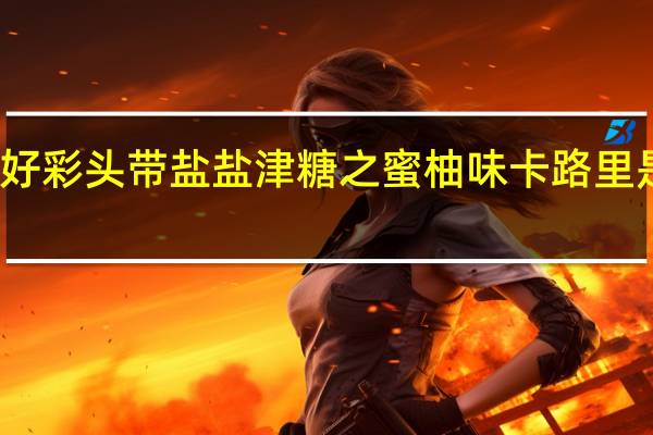 好彩头 带盐盐津糖之蜜柚味卡路里是多少