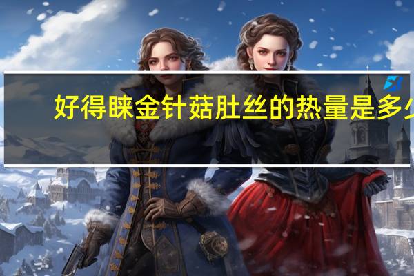 好得睐 金针菇肚丝的热量是多少
