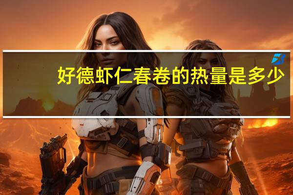 好德 虾仁春卷的热量是多少