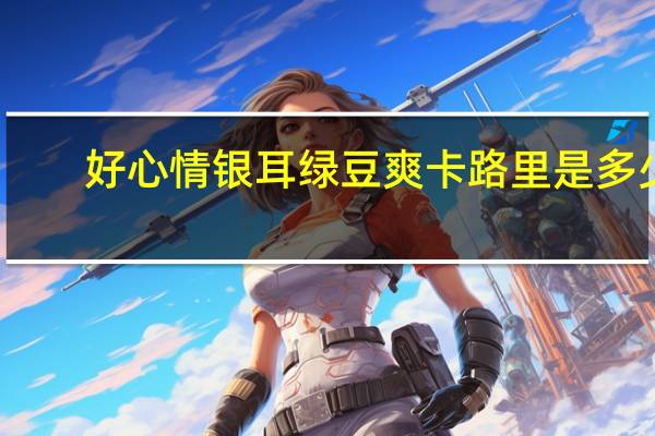 好心情 银耳绿豆爽卡路里是多少