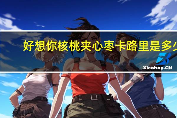 好想你 核桃夹心枣卡路里是多少