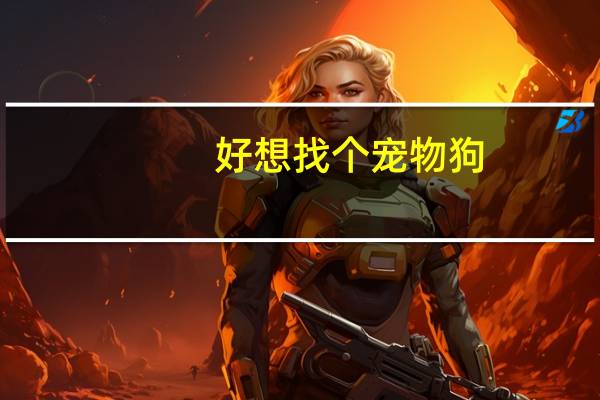 好想找个宠物狗
