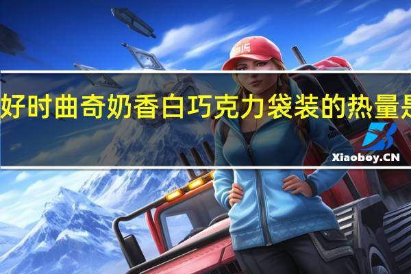好时 曲奇奶香白巧克力袋装的热量是多少