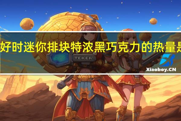 好时 迷你排块特浓黑巧克力的热量是多少
