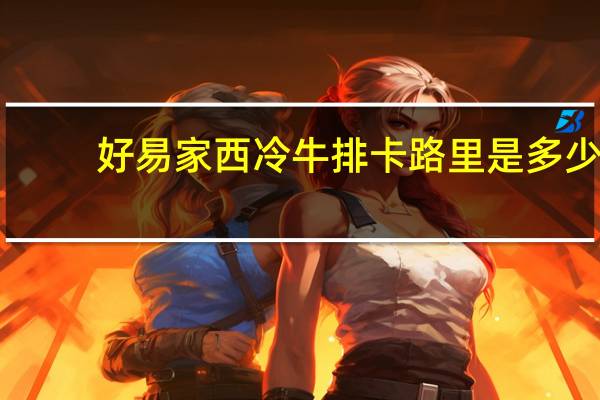 好易家 西冷牛排卡路里是多少