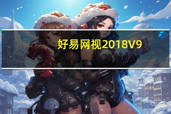 好易网视2018 V9.9.9.9 官方终结版（好易网视2018 V9.9.9.9 官方终结版功能简介）