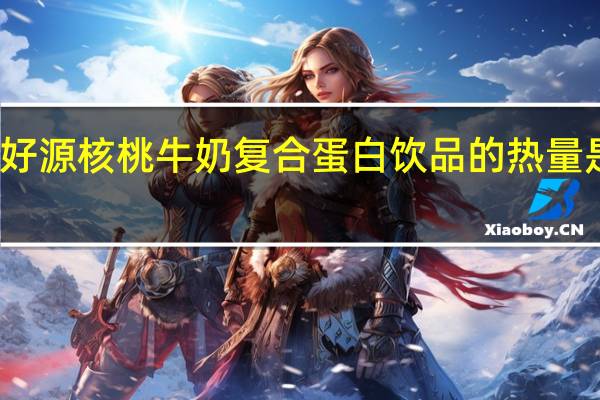好源 核桃牛奶复合蛋白饮品的热量是多少
