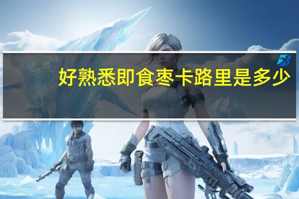 好熟悉 即食枣卡路里是多少