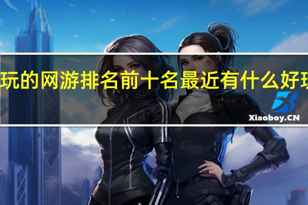 好玩的网游排名前十名 最近有什么好玩的网游