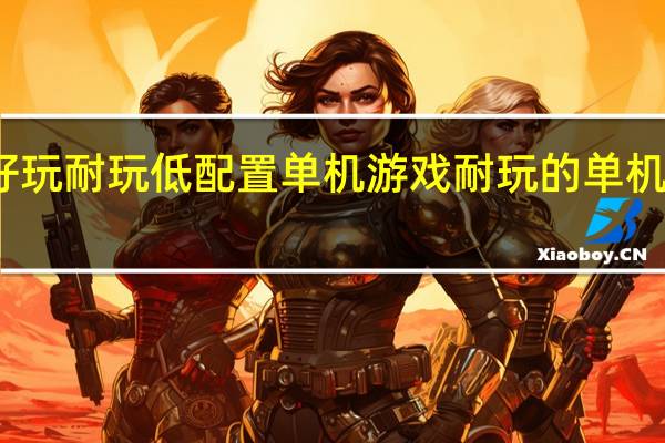 好玩耐玩低配置单机游戏 耐玩的单机小游戏