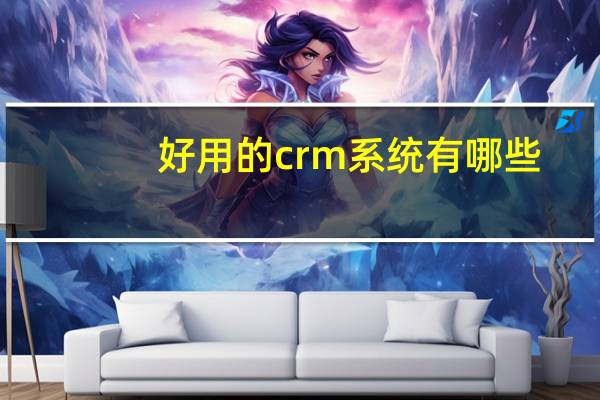 好用的crm系统有哪些