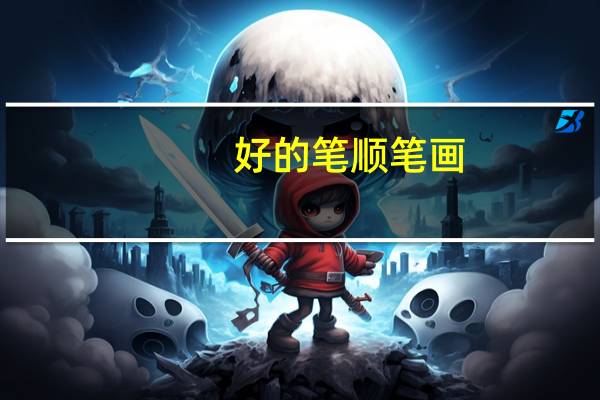 好的笔顺笔画（好的笔顺）