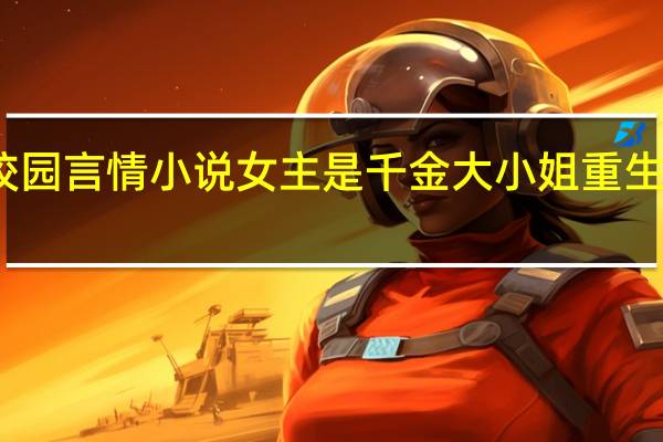 好看的校园言情小说女主是千金大小姐 重生之千金大小姐