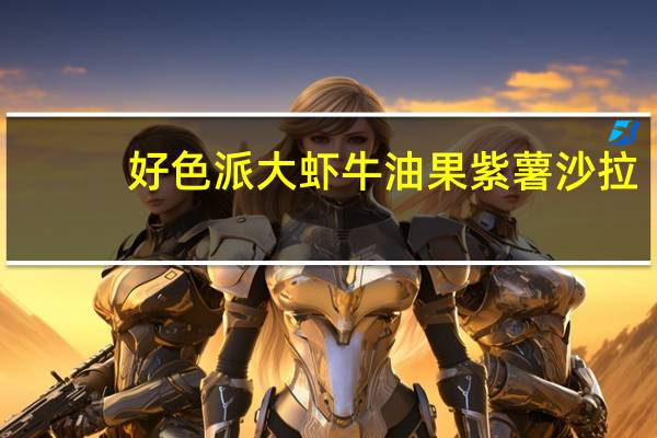 好色派 大虾牛油果紫薯沙拉(女)卡路里是多少