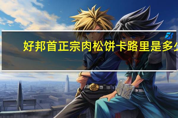 好邦首 正宗肉松饼卡路里是多少