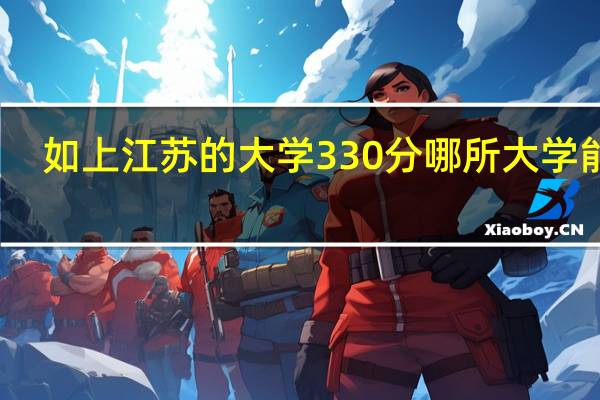 如上江苏的大学330分哪所大学能上