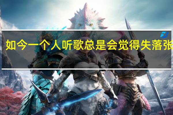 如今一个人听歌总是会觉得失落张雅倩（如今一个人听歌总是会觉得失落）