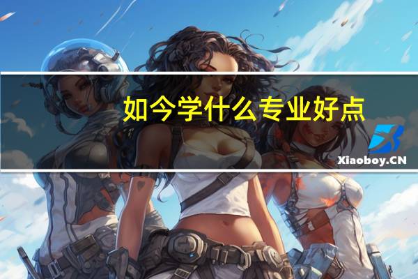 如今学什么专业好点