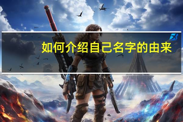 如何介绍自己名字的由来