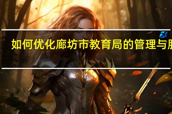 如何优化廊坊市教育局的管理与服务