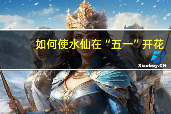 如何使水仙在“五一”开花