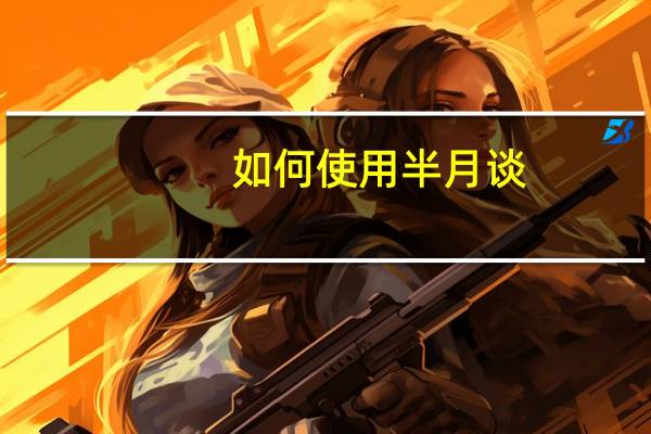 如何使用半月谈