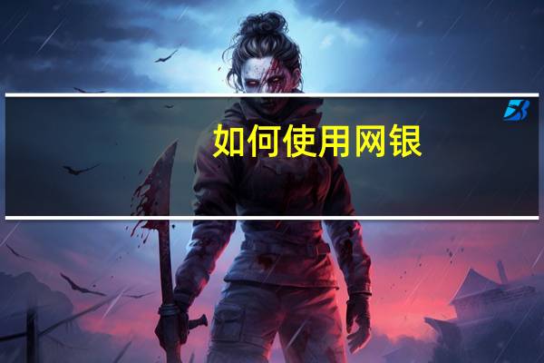 如何使用网银（如何使用网银）
