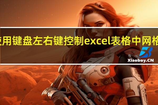 如何使用键盘左右键控制excel表格中网格的左右移动