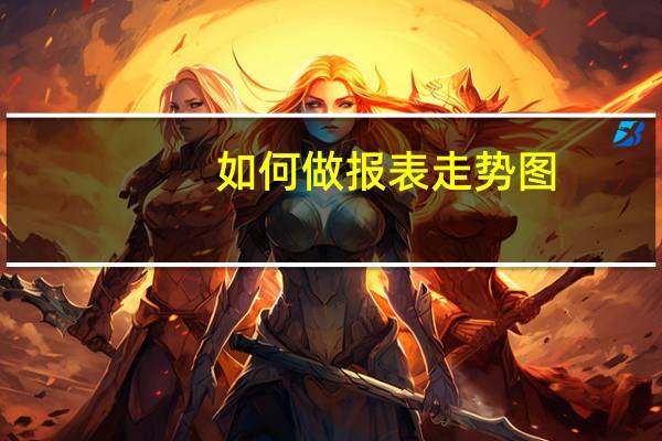如何做报表走势图（如何做报表）