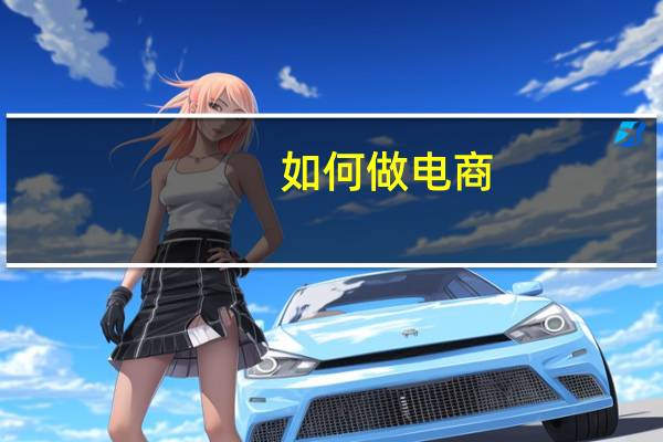 如何做电商:新手从零开始学做电商的入门教程