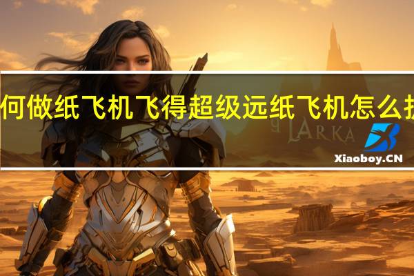 如何做纸飞机飞得超级远 纸飞机怎么折飞的快