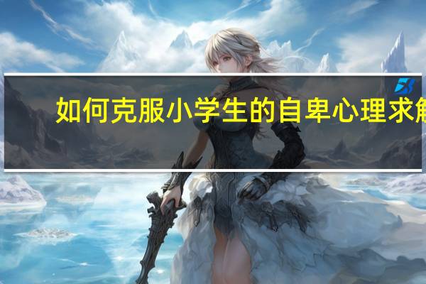 如何克服小学生的自卑心理求解