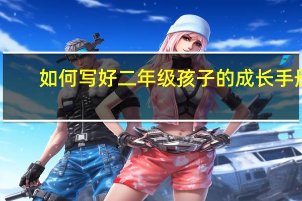如何写好二年级孩子的成长手册