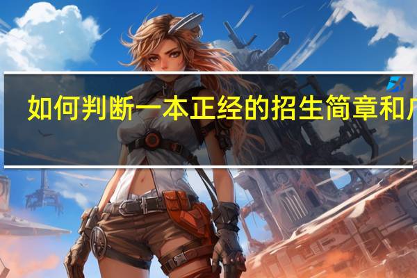 如何判断一本正经的招生简章和广告
