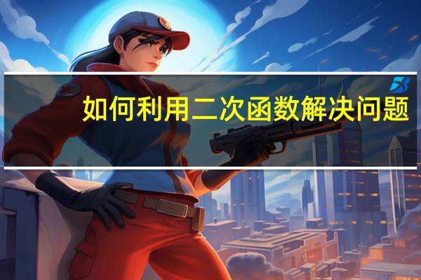 如何利用二次函数解决问题