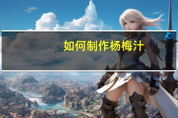 如何制作杨梅汁（杨梅汁做法介绍）