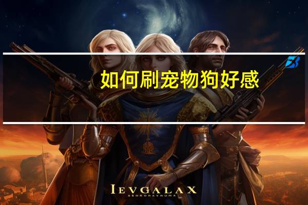 如何刷宠物狗好感