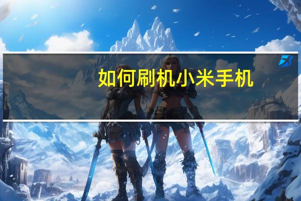 如何刷机小米手机（如何刷机）