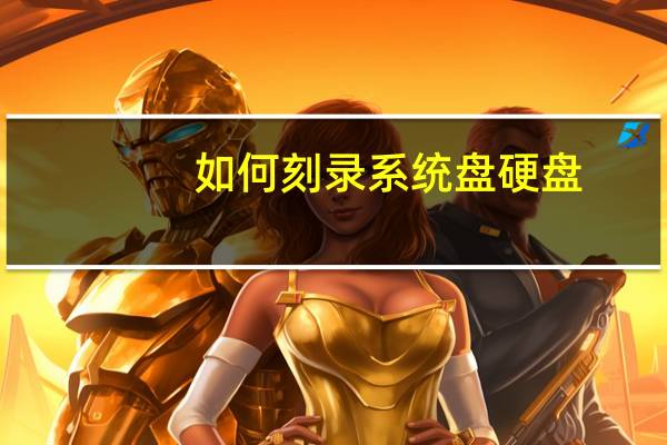 如何刻录系统盘硬盘（如何刻录系统盘）