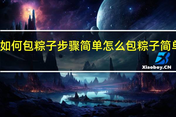 如何包粽子步骤简单 怎么包粽子简单又快